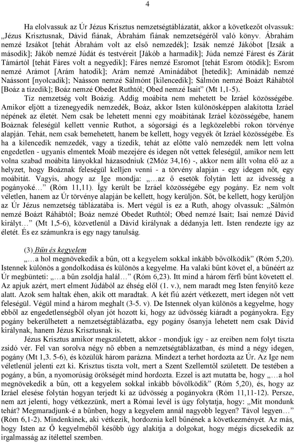 Fáres volt a negyedik]; Fáres nemzé Esromot [tehát Esrom ötödik]; Esrom nemzé Arámot [Arám hatodik]; Arám nemzé Aminádábot [hetedik]; Aminádáb nemzé Naássont [nyolcadik]; Naásson nemzé Sálmónt