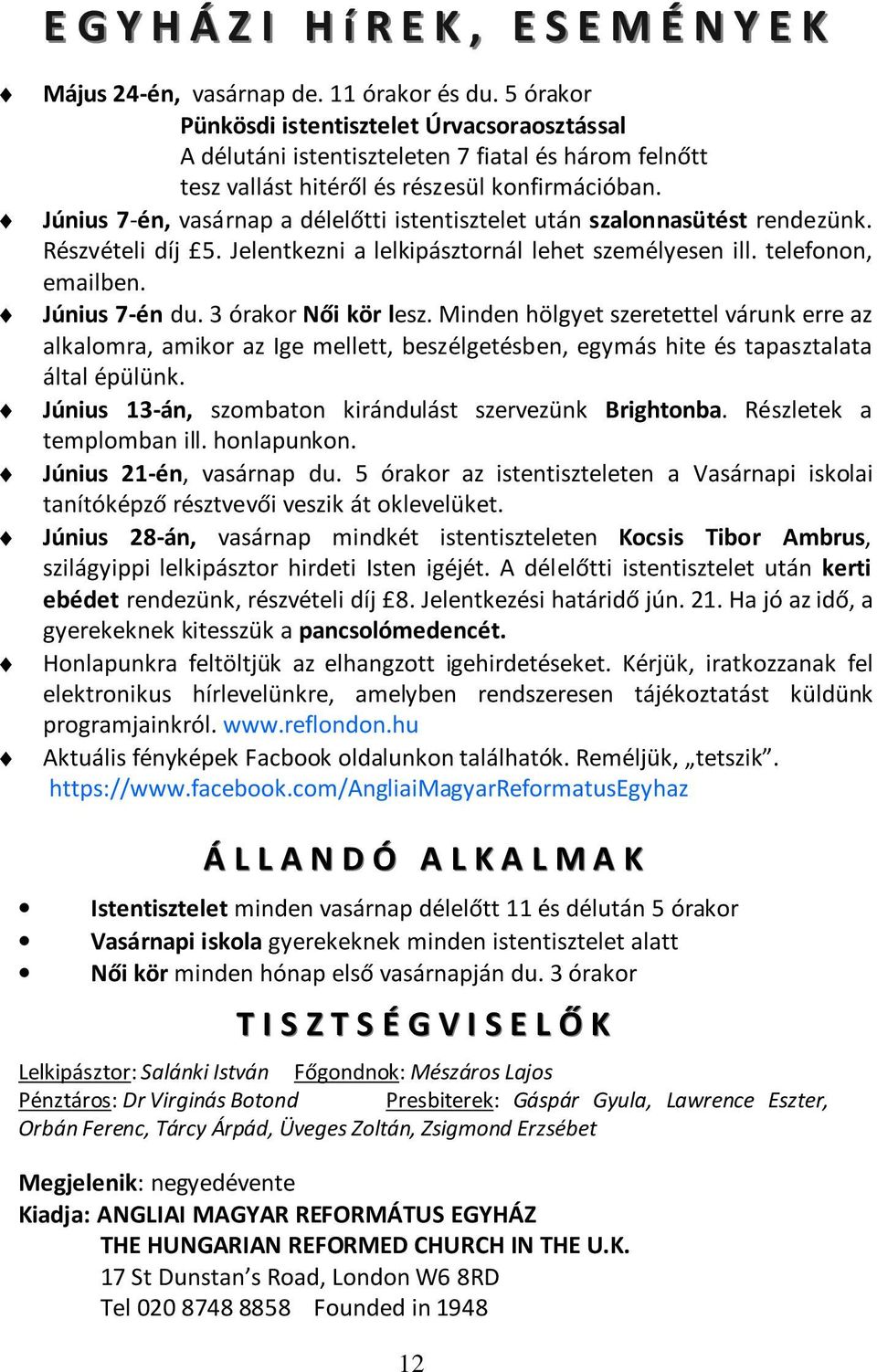 Június 7-én, vasárnap a délelőtti istentisztelet után szalonnasütést rendezünk. Részvételi díj 5. Jelentkezni a lelkipásztornál lehet személyesen ill. telefonon, emailben. Június 7-én du.