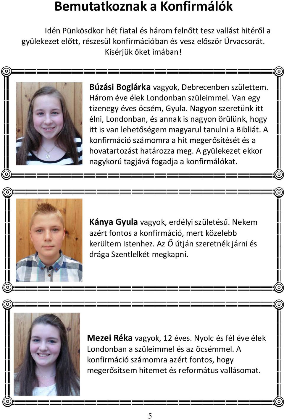 Nagyon szeretünk itt élni, Londonban, és annak is nagyon örülünk, hogy itt is van lehetőségem magyarul tanulni a Bibliát. A konfirmáció számomra a hit megerősítését és a hovatartozást határozza meg.