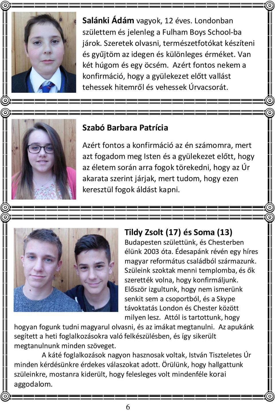 Szabó Barbara Patrícia Azért fontos a konfirmáció az én számomra, mert azt fogadom meg Isten és a gyülekezet előtt, hogy az életem során arra fogok törekedni, hogy az Úr akarata szerint járjak, mert