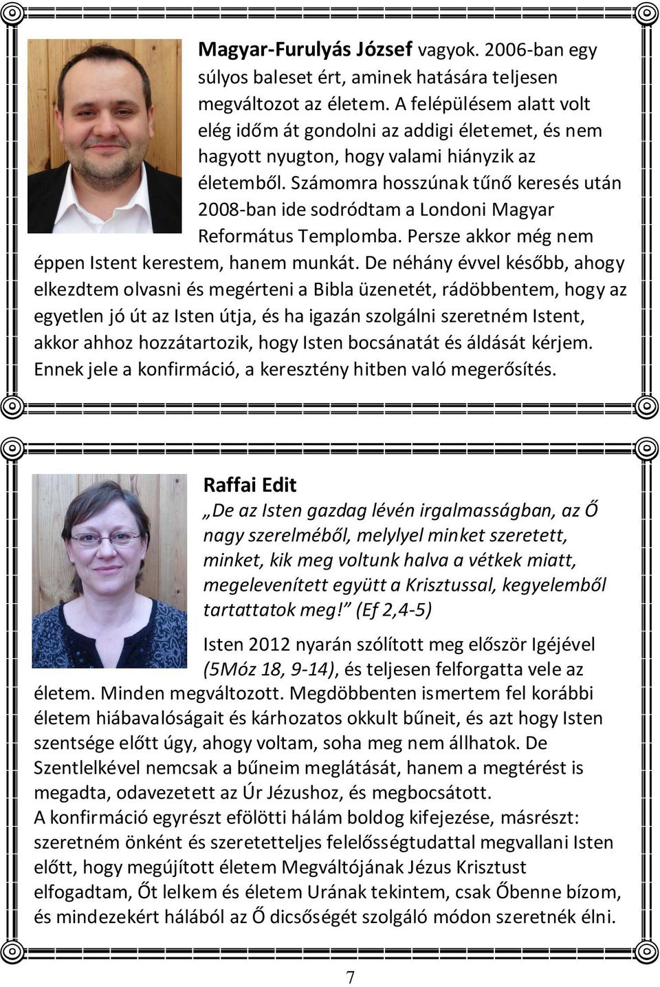 Számomra hosszúnak tűnő keresés után 2008-ban ide sodródtam a Londoni Magyar Református Templomba. Persze akkor még nem éppen Istent kerestem, hanem munkát.