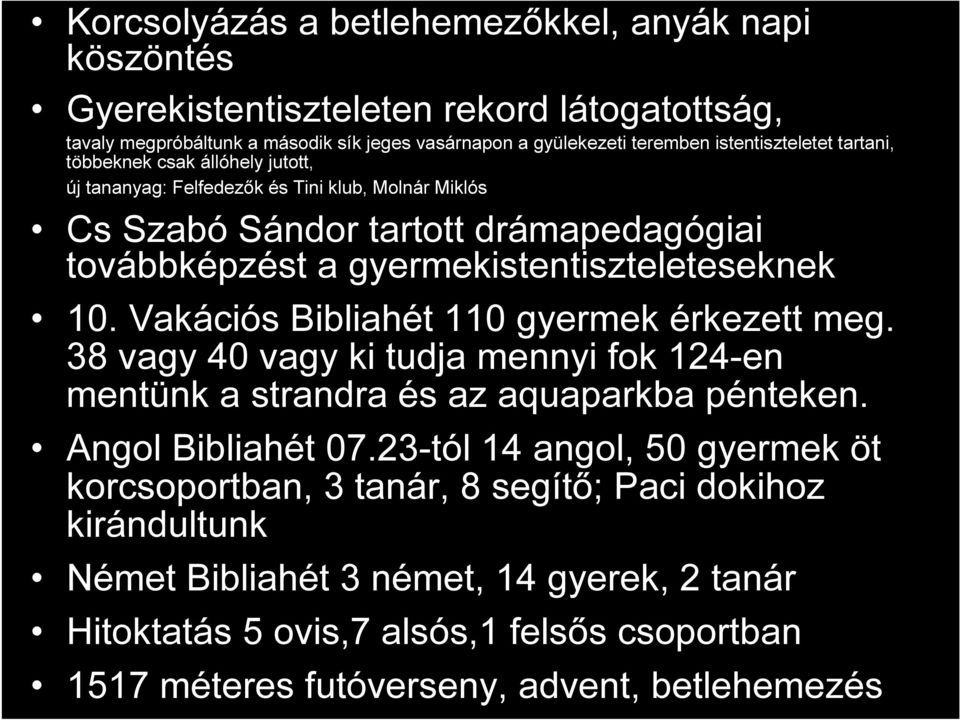 gyermekistentiszteleteseknek 10. Vakációs Bibliahét 110 gyermek érkezett meg. 38 vagy 40 vagy ki tudja mennyi fok 124-en mentünk a strandra és az aquaparkba pénteken. Angol Bibliahét 07.
