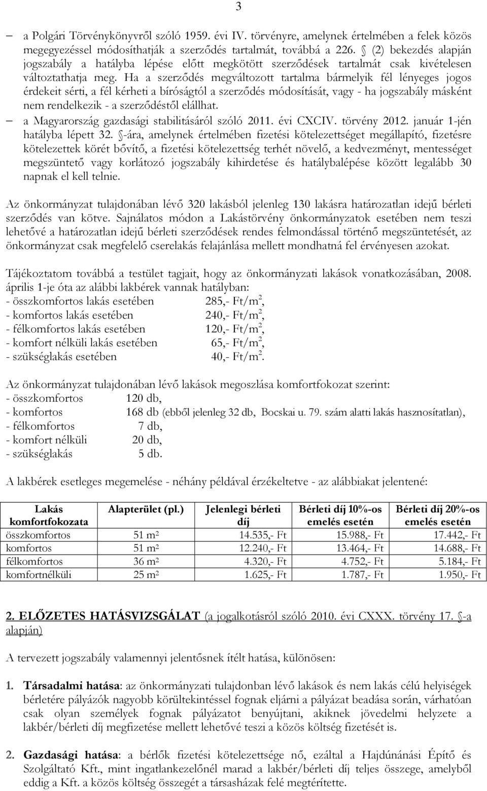 Ha a szerzıdés megváltozott tartalma bármelyik fél lényeges jogos érdekeit sérti, a fél kérheti a bíróságtól a szerzıdés módosítását, vagy - ha jogszabály másként nem rendelkezik - a szerzıdéstıl