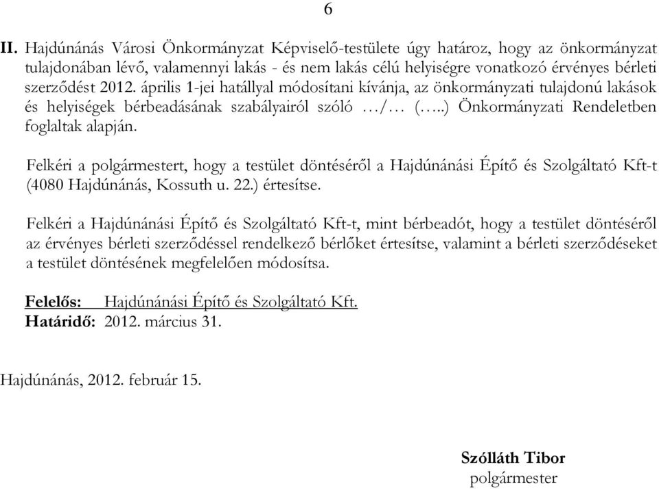 Felkéri a polgármestert, hogy a testület döntésérıl a Hajdúnánási Építı és Szolgáltató Kft-t (4080 Hajdúnánás, Kossuth u. 22.) értesítse.