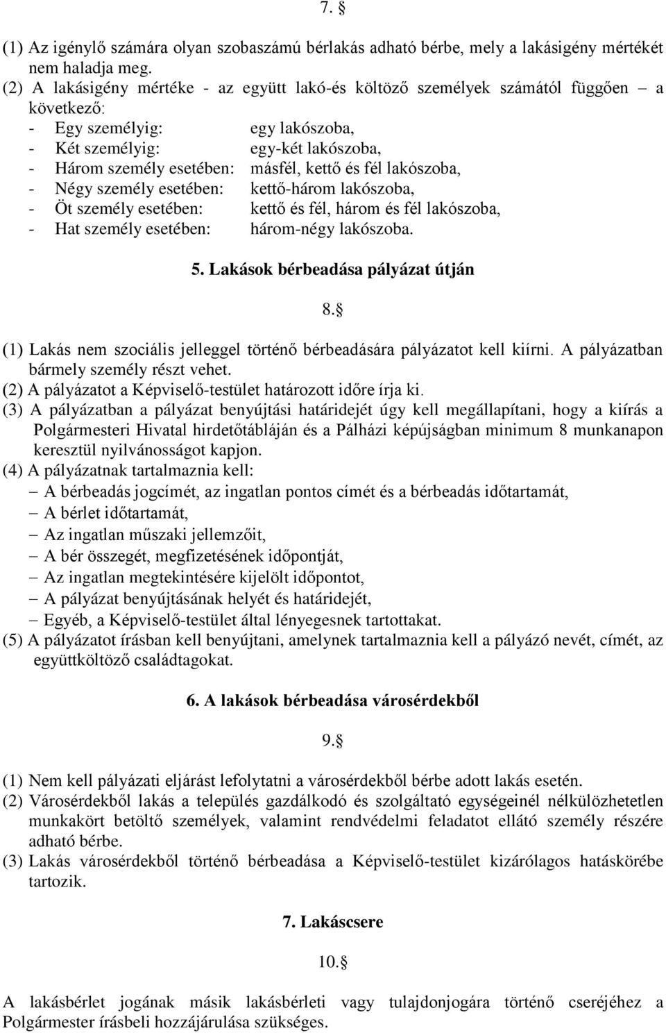 kettő és fél lakószoba, - Négy személy esetében: kettő-három lakószoba, - Öt személy esetében: kettő és fél, három és fél lakószoba, - Hat személy esetében: három-négy lakószoba. 5.