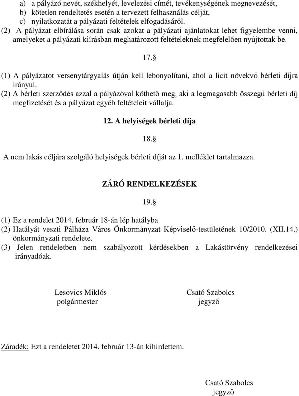 (1) A pályázatot versenytárgyalás útján kell lebonyolítani, ahol a licit növekvő bérleti díjra irányul.