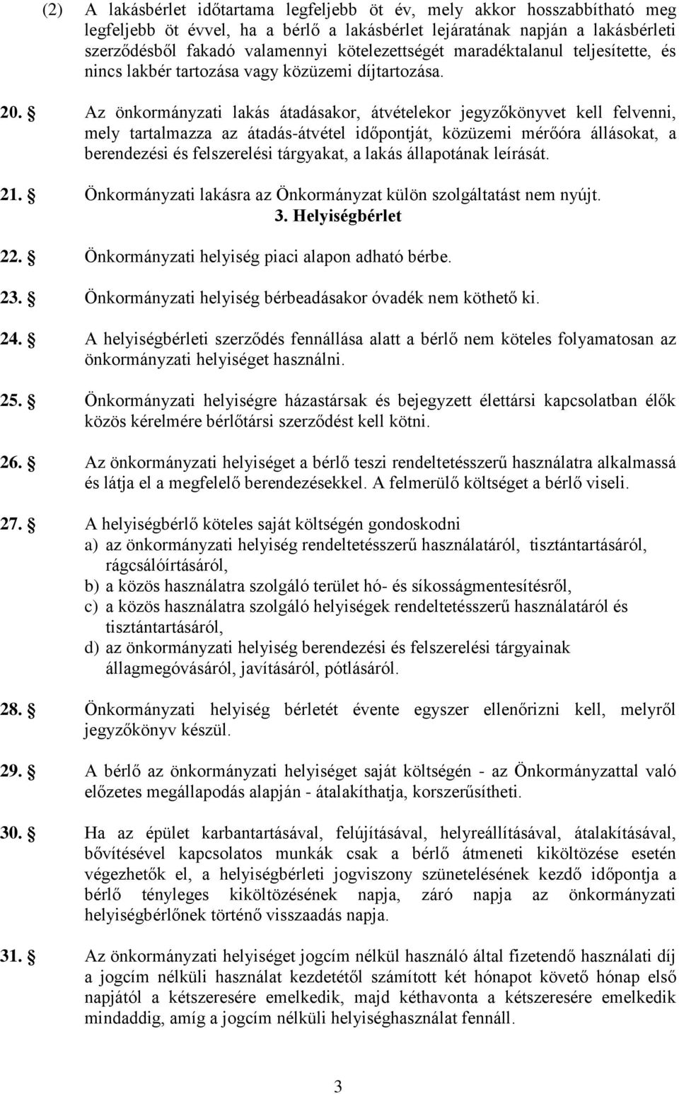 Az önkormányzati lakás átadásakor, átvételekor jegyzőkönyvet kell felvenni, mely tartalmazza az átadás-átvétel időpontját, közüzemi mérőóra állásokat, a berendezési és felszerelési tárgyakat, a lakás