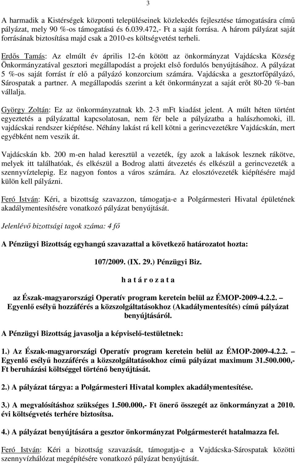 Erdıs Tamás: Az elmúlt év április 12-én kötött az önkormányzat Vajdácska Község Önkormányzatával gesztori megállapodást a projekt elsı fordulós benyújtásához.