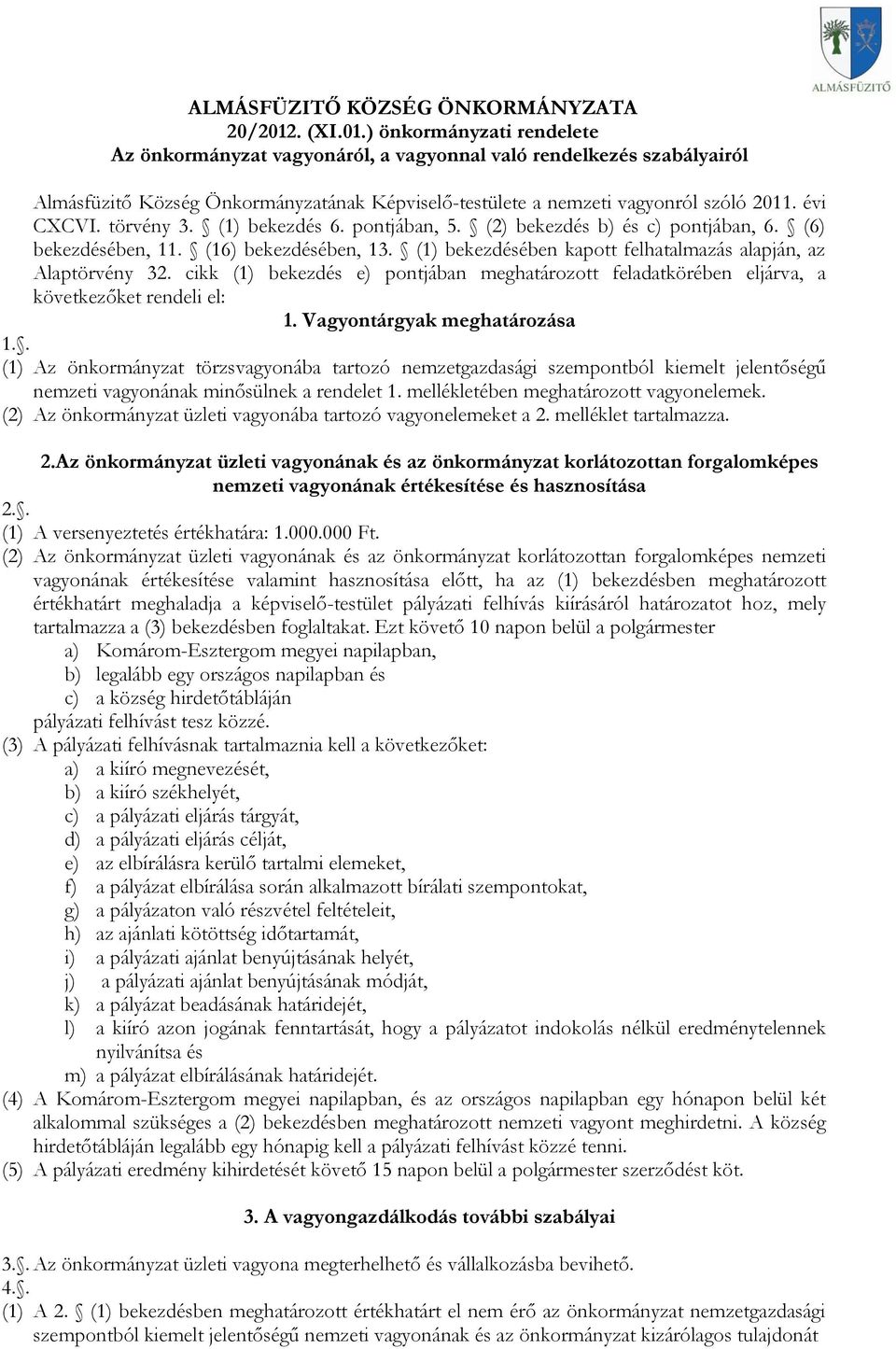 évi CXCVI. törvény 3. (1) bekezdés 6. pontjában, 5. (2) bekezdés b) és c) pontjában, 6. (6) bekezdésében, 11. (16) bekezdésében, 13. (1) bekezdésében kapott felhatalmazás alapján, az Alaptörvény 32.