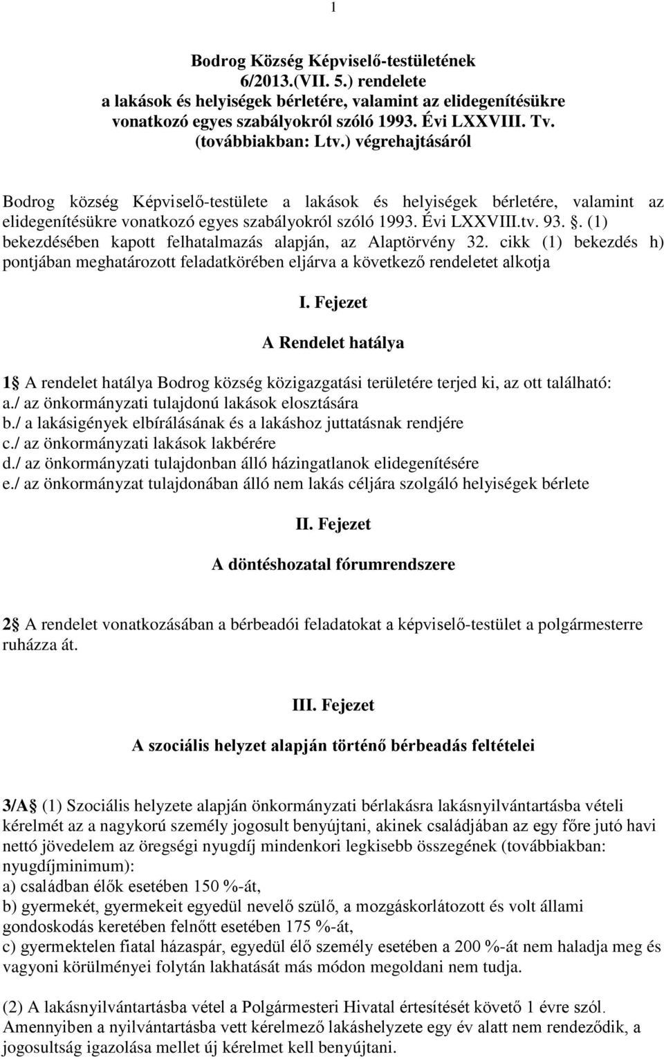 . (1) bekezdésében kapott felhatalmazás alapján, az Alaptörvény 32. cikk (1) bekezdés h) pontjában meghatározott feladatkörében eljárva a következő rendeletet alkotja I.