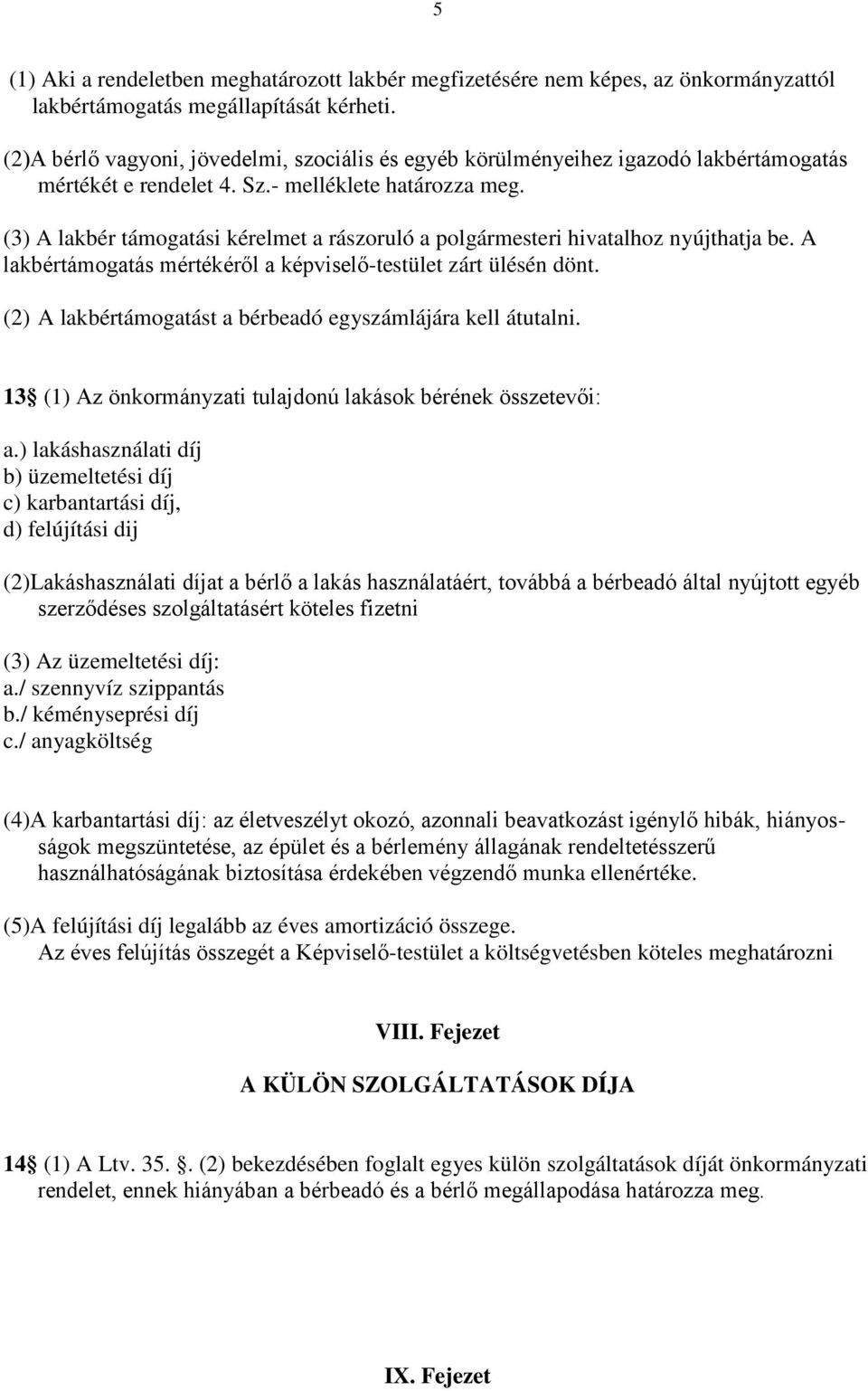 (3) A lakbér támogatási kérelmet a rászoruló a polgármesteri hivatalhoz nyújthatja be. A lakbértámogatás mértékéről a képviselő-testület zárt ülésén dönt.