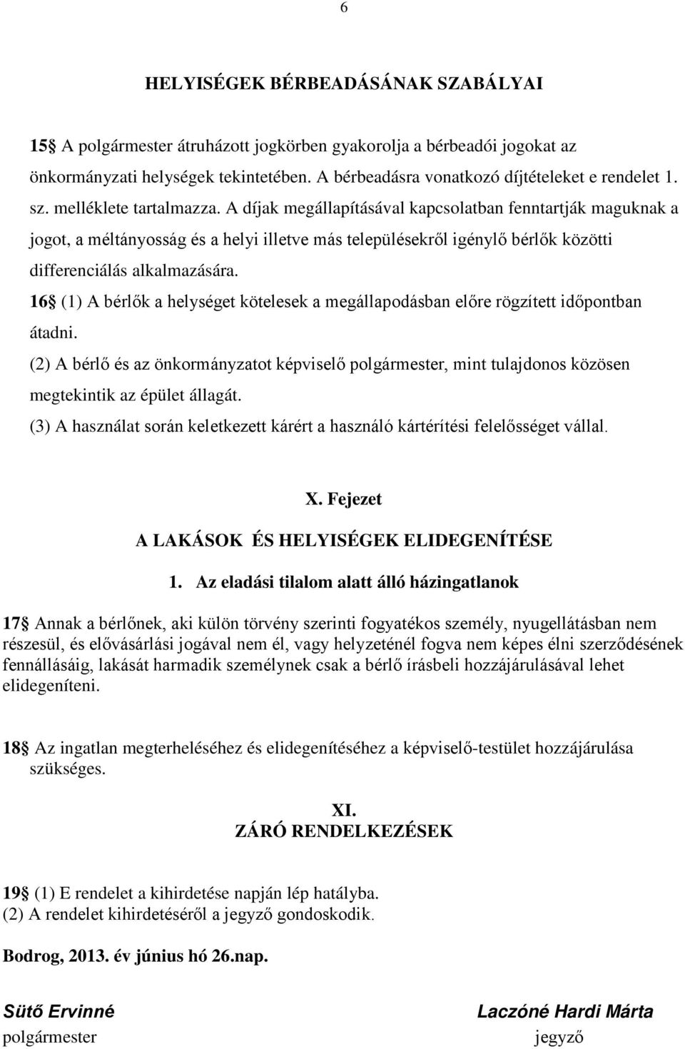 A díjak megállapításával kapcsolatban fenntartják maguknak a jogot, a méltányosság és a helyi illetve más településekről igénylő bérlők közötti differenciálás alkalmazására.