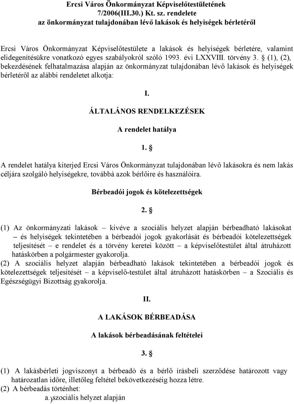 szabályokról szóló 1993. évi LXXVIII. törvény 3. (1), (2), bekezdésének felhatalmazása alapján az önkormányzat tulajdonában lévő lakások és helyiségek bérletéről az alábbi rendeletet alkotja: I.