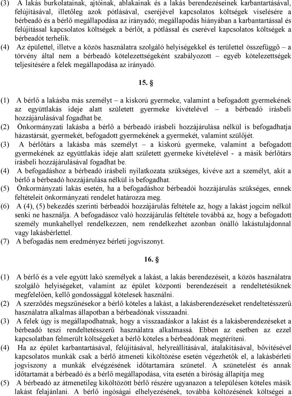 (4) Az épülettel, illetve a közös használatra szolgáló helyiségekkel és területtel összefüggő a törvény által nem a bérbeadó kötelezettségeként szabályozott egyéb kötelezettségek teljesítésére a