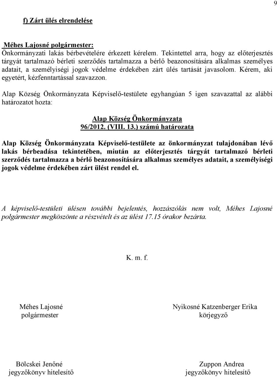 javasolom. Kérem, aki egyetért, kézfenntartással szavazzon. Képviselı-testülete egyhangúan 5 igen szavazattal az alábbi határozatot hozta: 96/2012. (VIII. 13.