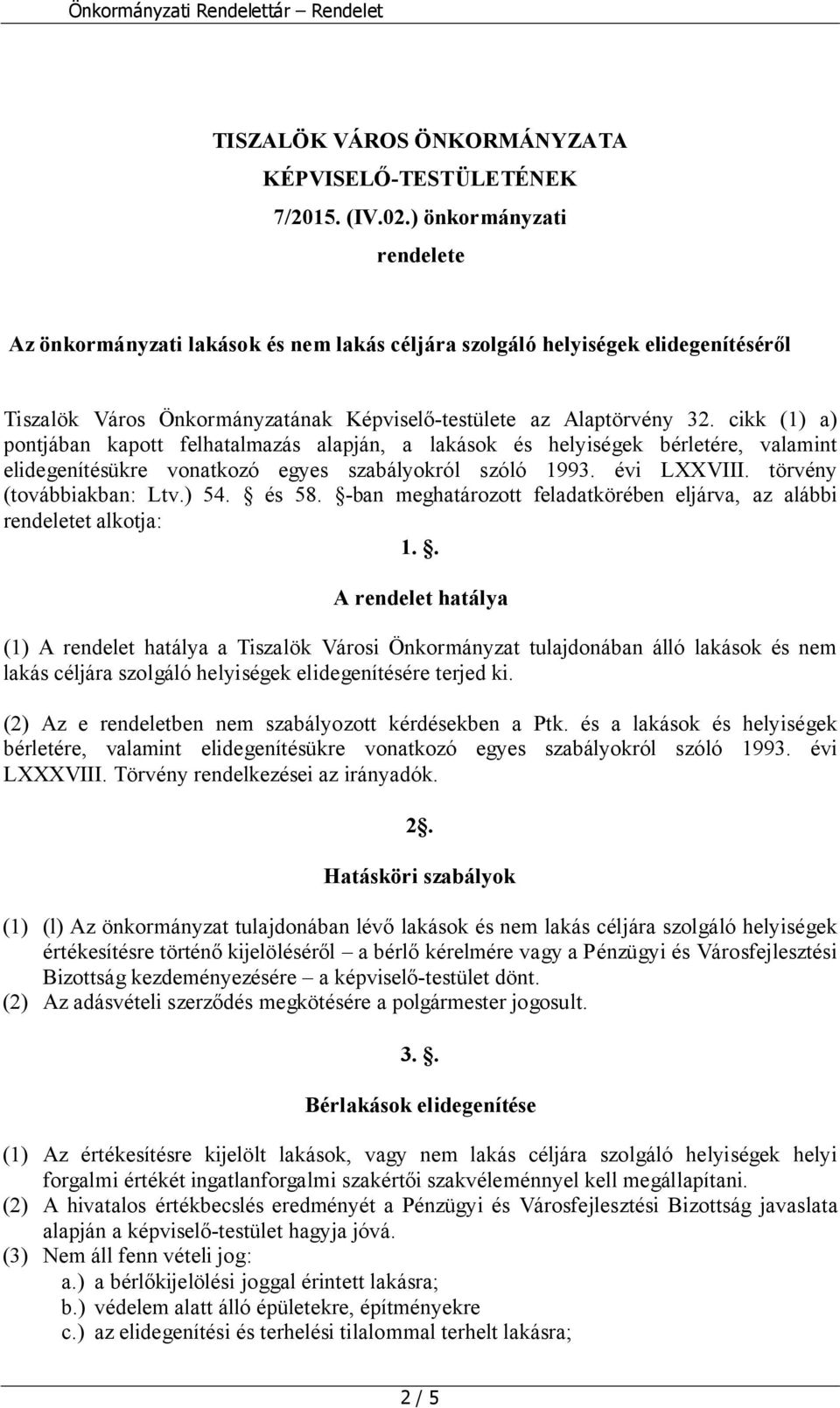 cikk (1) a) pontjában kapott felhatalmazás alapján, a lakások és helyiségek bérletére, valamint elidegenítésükre vonatkozó egyes szabályokról szóló 1993. évi LXXVIII. törvény (továbbiakban: Ltv.) 54.