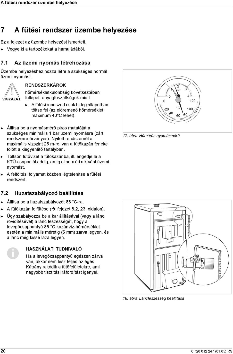 Állítsa be a nyomásmérő piros mutatóját a szükséges minimális 1 bar üzemi nyomásra (zárt rendszerre érvényes).