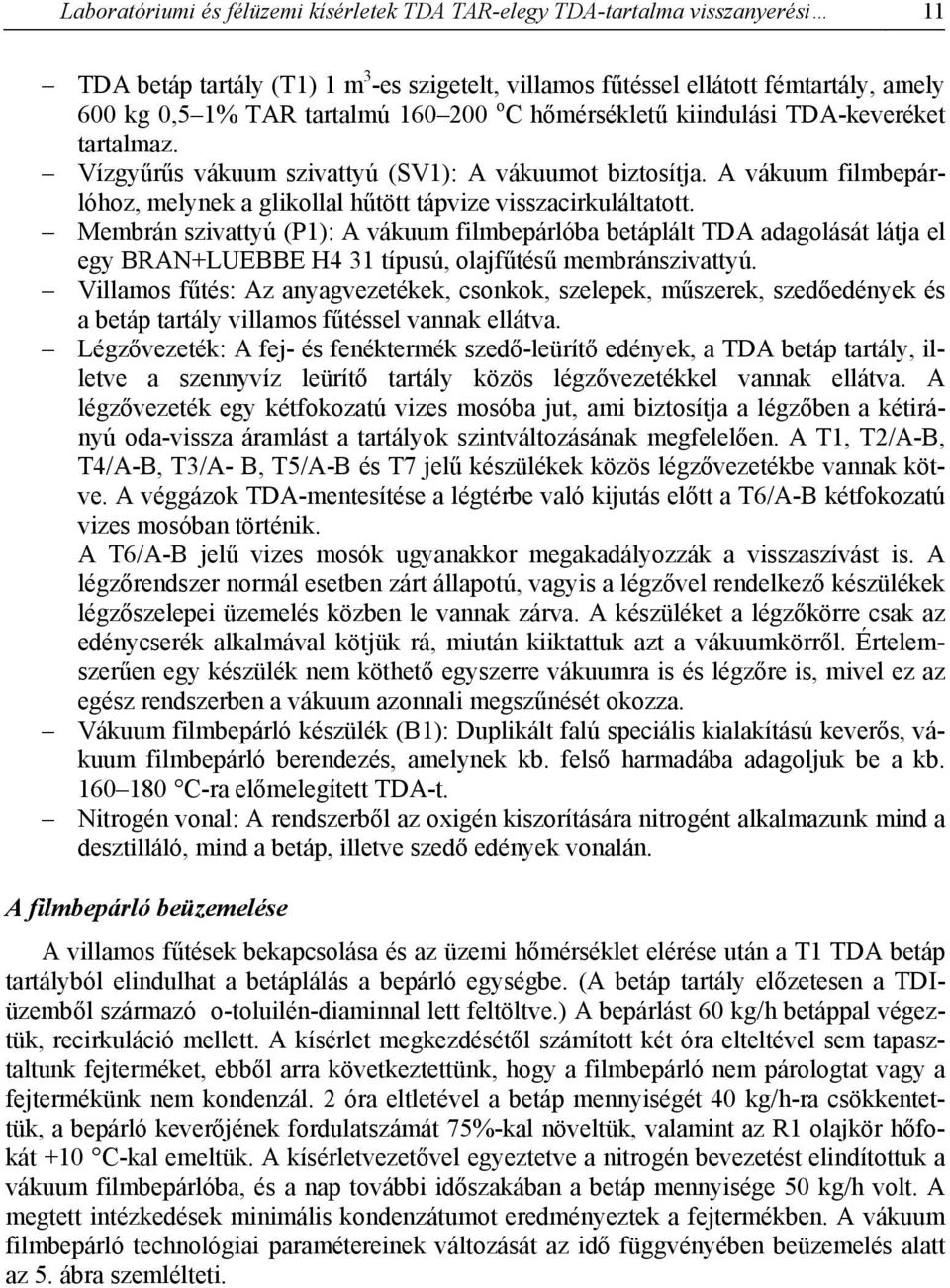 Membrán szivattyú (P1): A vákuum filmbepárlóba betáplált TDA adagolását látja el egy BRAN+LUEBBE H4 31 típusú, olajfűtésű membránszivattyú.