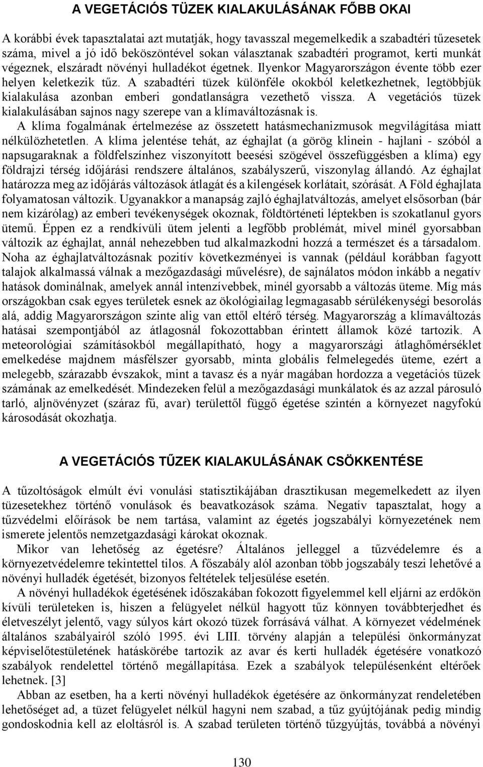 A szabadtéri tüzek különféle okokból keletkezhetnek, legtöbbjük kialakulása azonban emberi gondatlanságra vezethető vissza.
