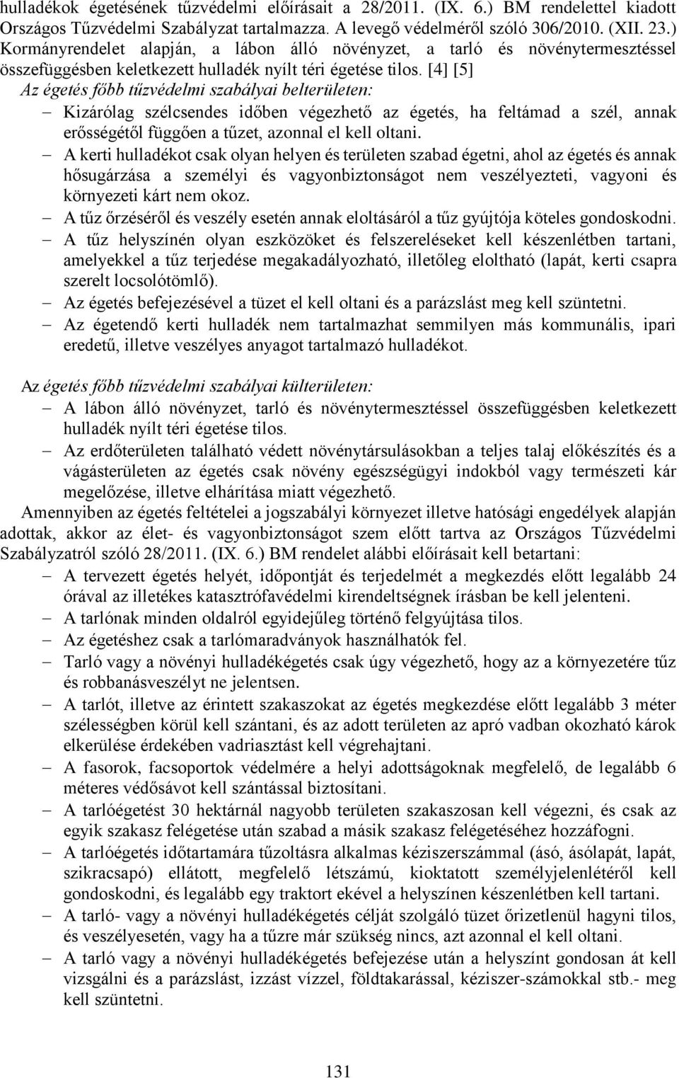 [4] [5] Az égetés főbb tűzvédelmi szabályai belterületen: Kizárólag szélcsendes időben végezhető az égetés, ha feltámad a szél, annak erősségétől függően a tűzet, azonnal el kell oltani.