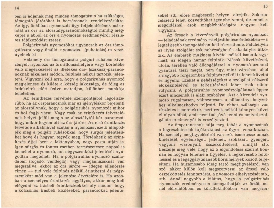 Polgáriruhás nyomozókat ugyancsak az őrs támogatására vagy önálló nyomozás- (puhatolás)-ra vezényelnek ki.