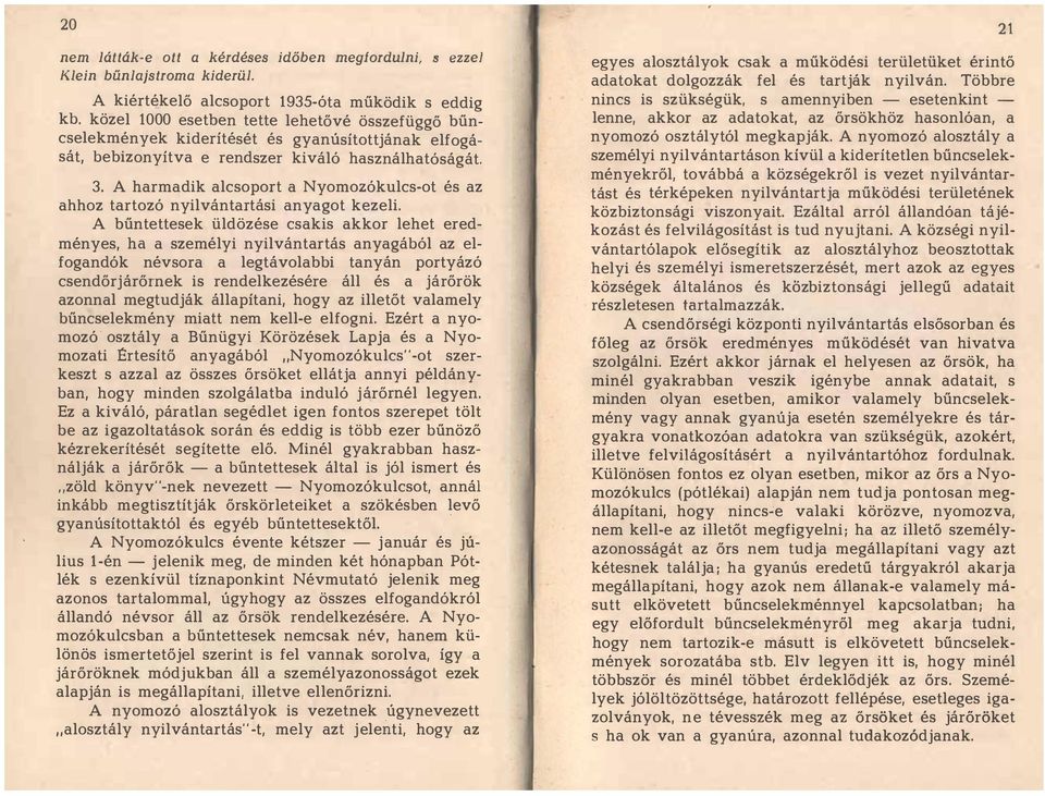 A harmadik alcsoport a Nyomozókulcs-ot és az ahhoz tartozó nyilvántartási anyagot kezeli.