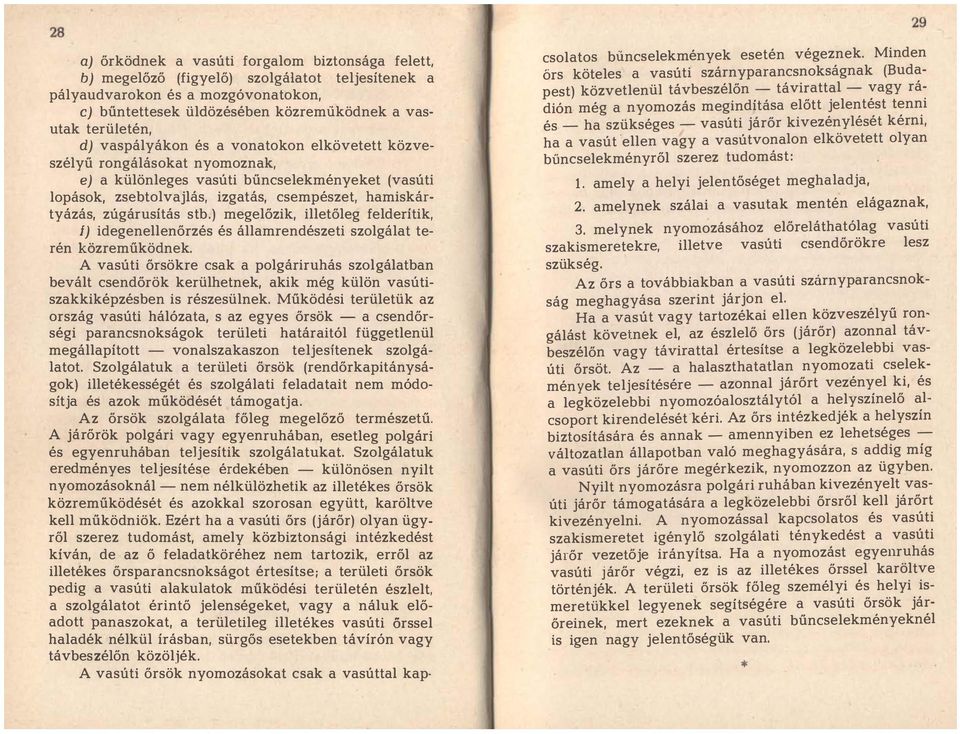 stb.) megelőzik, illetőleg felderítik, ij idegenellenőrzés és államrendészeti szolgálat terén közreműködnek.
