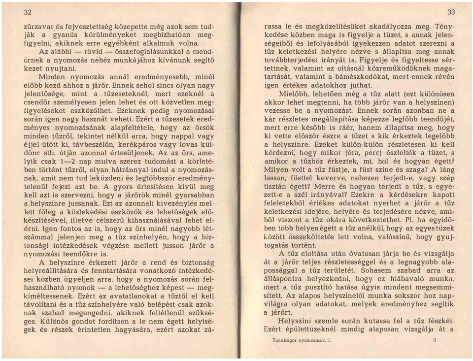 Ennek sehol sincs olyan nagy jelentősége, mint a tűzeseteknél, mert ezeknél a csendőr személyesen jelen lehet és ott közvetlen megfigyeléseket eszközölhet.