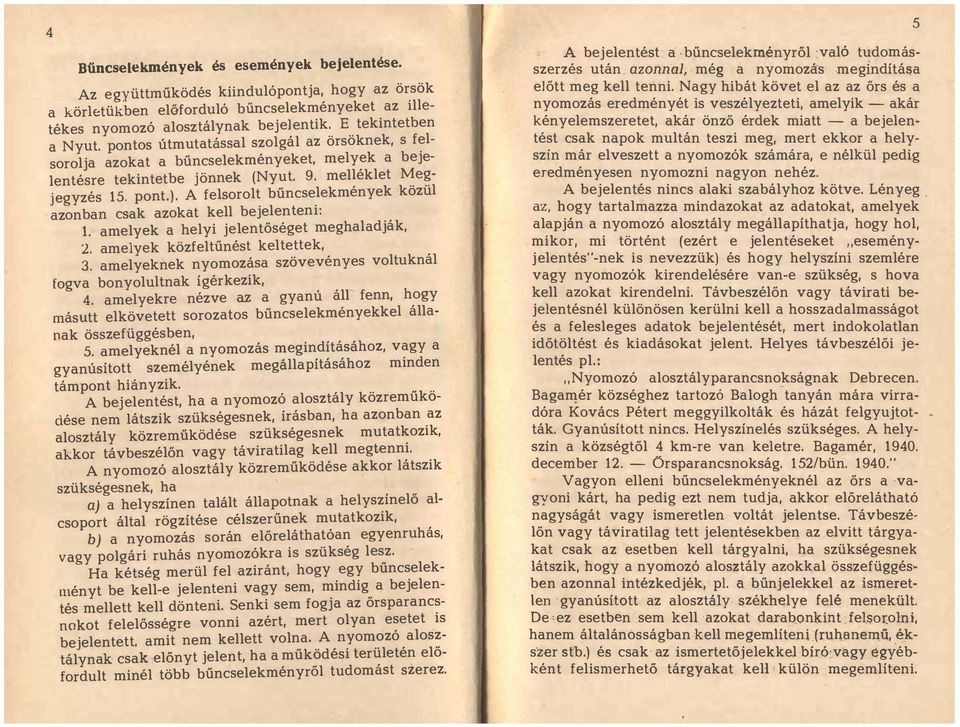 A felsorolt bűncselekmények közül azonban csak azokat kell bejelenteni: 1. amelyek a helyi jelentőséget meghaladják, 2. amelyek közfeltűnést keltettek, 3.