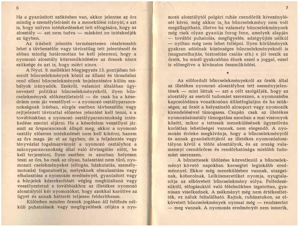 Az írásbeli jelentés természetesen részletesebb lehet a távbeszélőn vagy táviratilag tett jelentésnél és abban mindig határozottan be kell jelenteni, hogy a nyomozó alosztály közreműködésére az