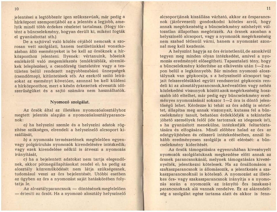 ) De a sajtóval való közlés céjából nemcsak a szorosan vett szolgálati, hanem testületünkkel vonatkozásban álló eseményeket is be kell az örsöknek a hírközponthoz jelenteni.