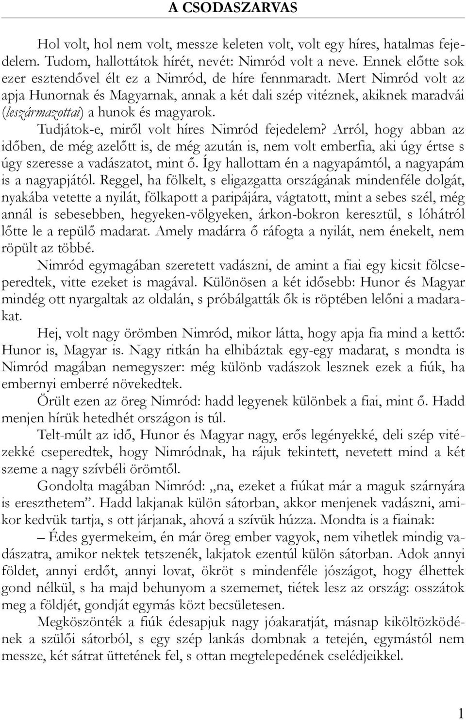 Mert Nimród volt az apja Hunornak és Magyarnak, annak a két dali szép vitéznek, akiknek maradvái (leszármazottai) a hunok és magyarok. Tudjátok-e, miről volt híres Nimród fejedelem?