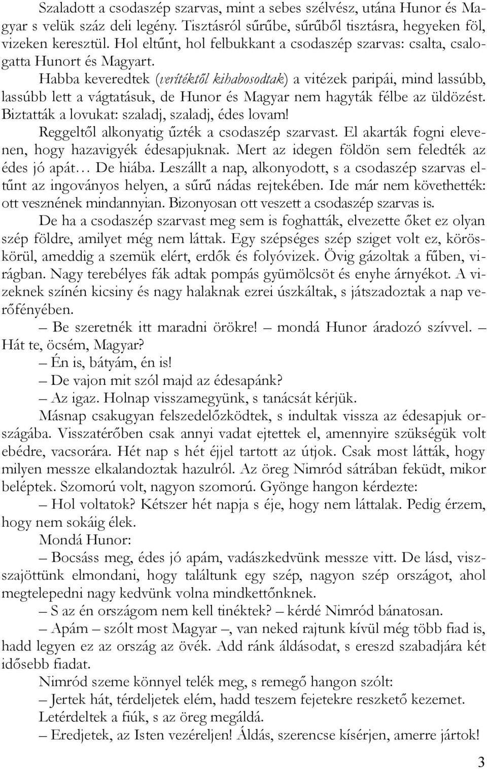 Habba keveredtek (verítéktől kihabosodtak) a vitézek paripái, mind lassúbb, lassúbb lett a vágtatásuk, de Hunor és Magyar nem hagyták félbe az üldözést.