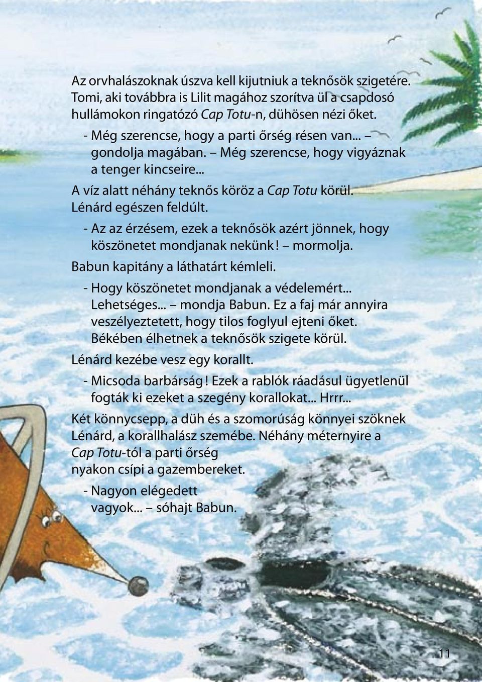 - Az az érzésem, ezek a teknősök azért jönnek, hogy köszönetet mondjanak nekünk! mormolja. Babun kapitány a láthatárt kémleli. - Hogy köszönetet mondjanak a védelemért... Lehetséges... mondja Babun.