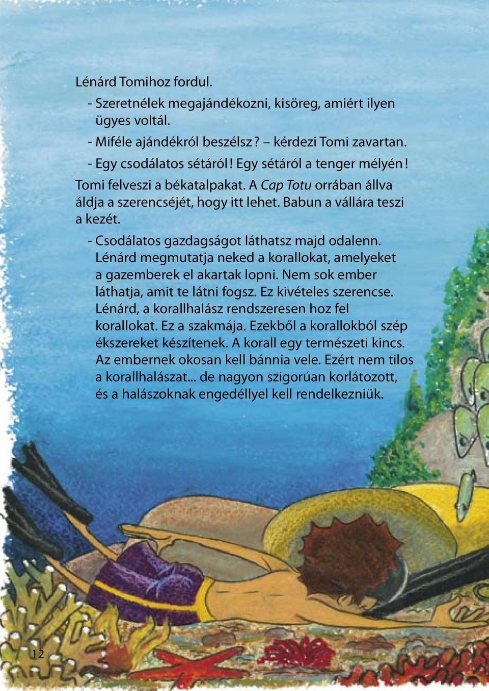 Lénárd megmutatja neked a korallokat, amelyeket a gazemberek el akartak lopni. Nem sok ember láthatja, amit te látni fogsz. Ez kivételes szerencse.