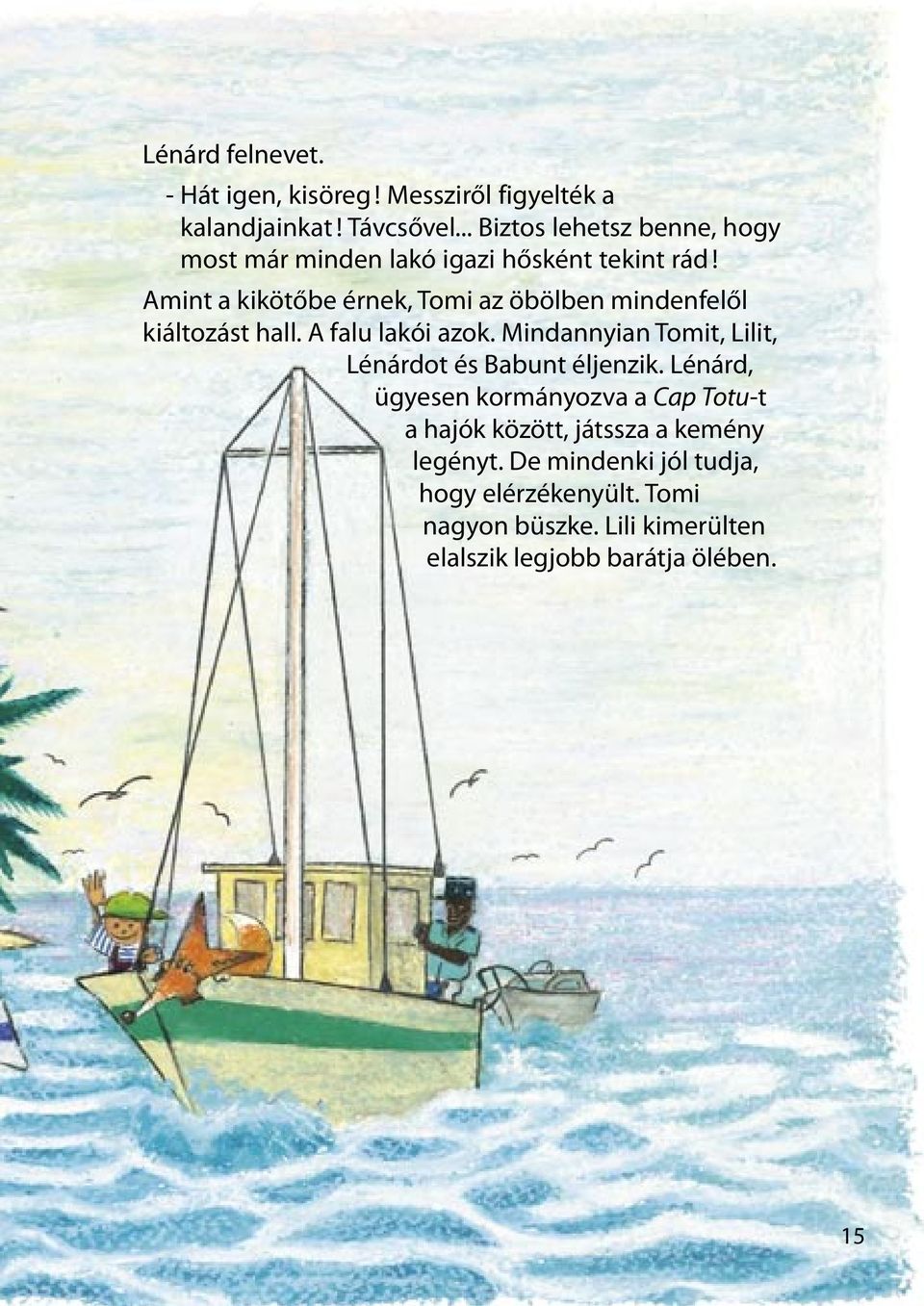 Amint a kikötőbe érnek, Tomi az öbölben mindenfelől kiáltozást hall. A falu lakói azok.