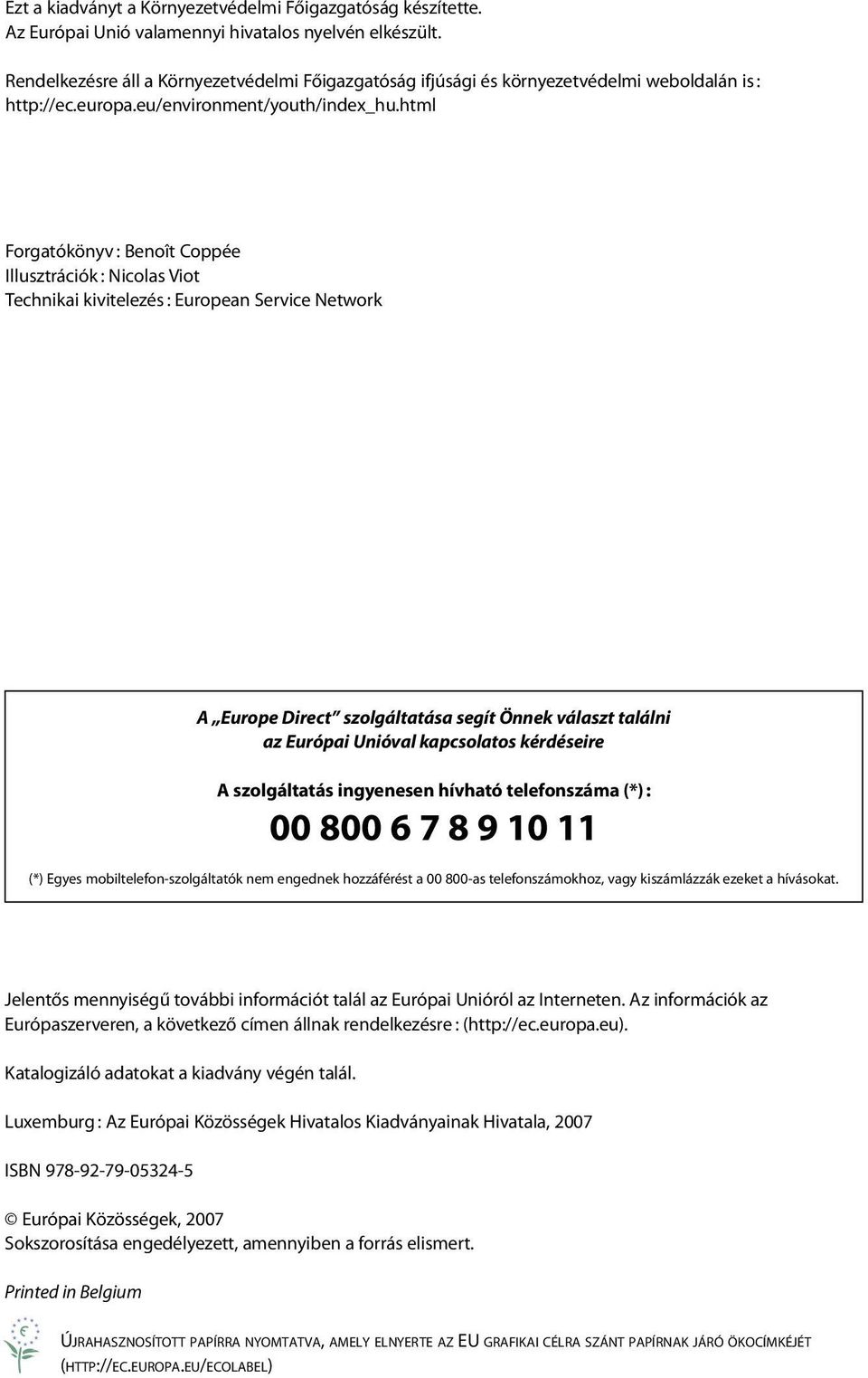 html Forgatókönyv : Benoît Coppée Illusztrációk : Nicolas Viot Technikai kivitelezés : European Service Network A Europe Direct szolgáltatása segít Önnek választ találni az Európai Unióval