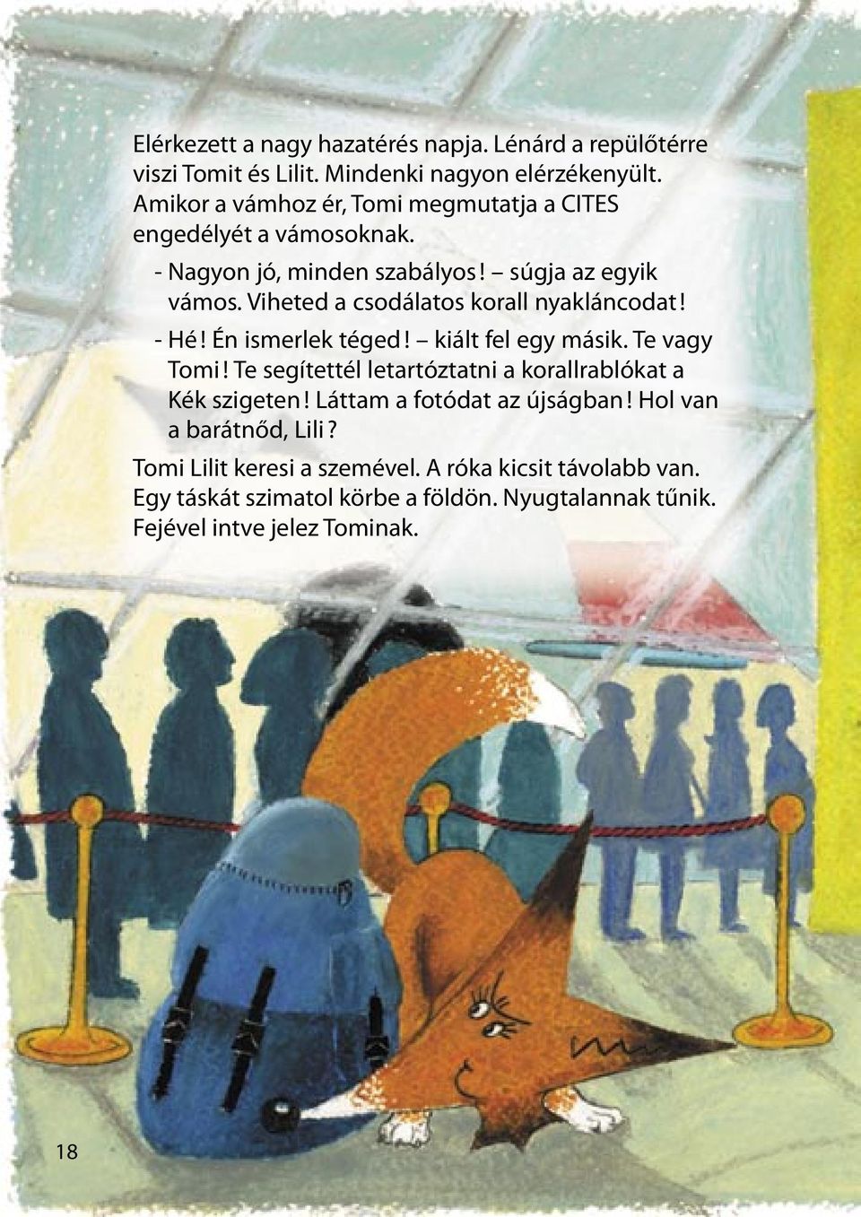 Viheted a csodálatos korall nyakláncodat! - Hé! Én ismerlek téged! kiált fel egy másik. Te vagy Tomi!