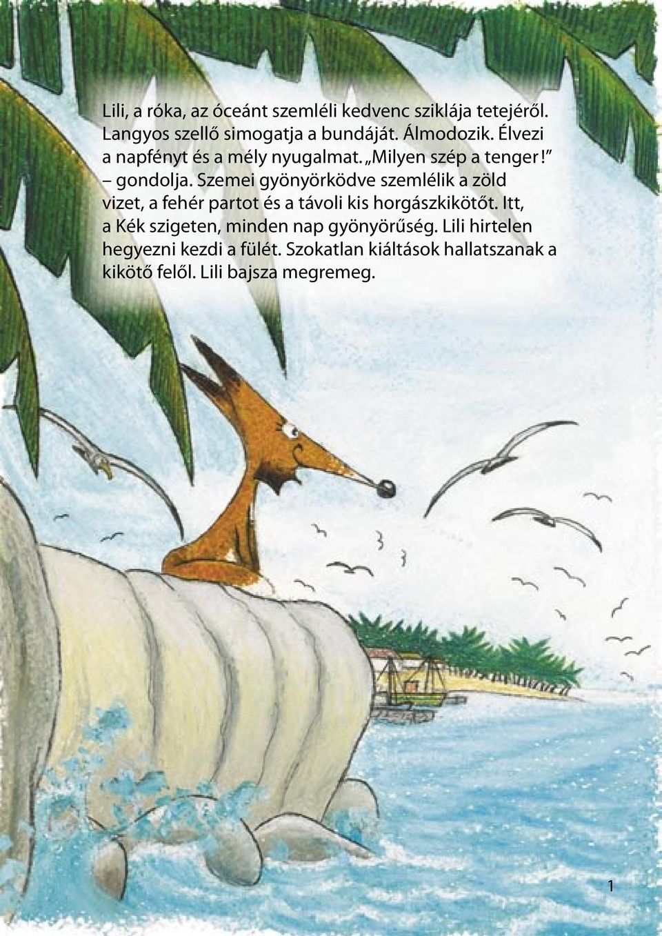 Szemei gyönyörködve szemlélik a zöld vizet, a fehér partot és a távoli kis horgászkikötőt.