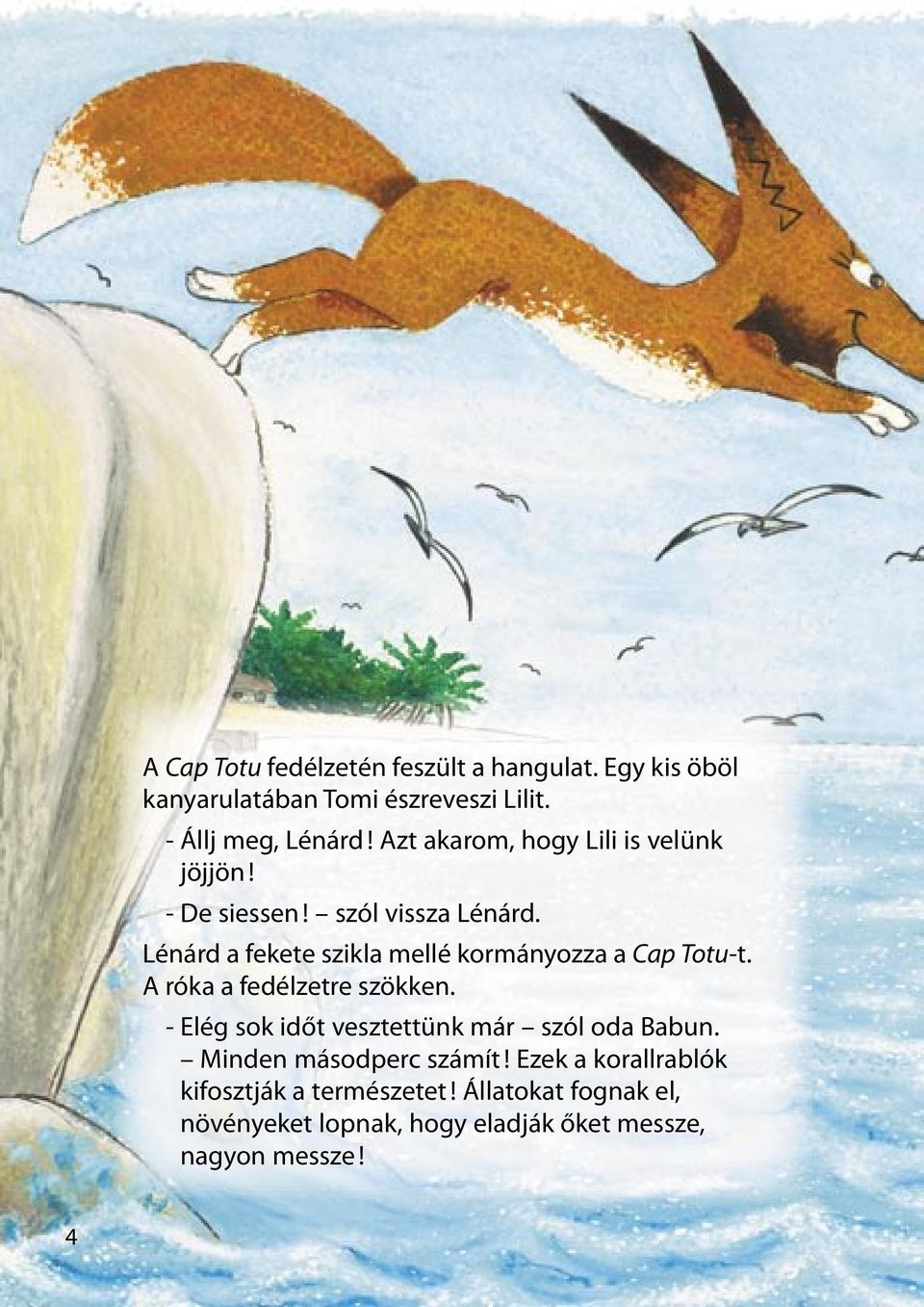 Lénárd a fekete szikla mellé kormányozza a Cap Totu-t. A róka a fedélzetre szökken.