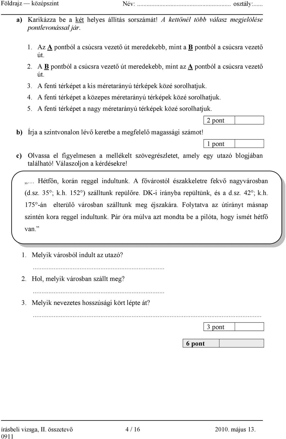 A fenti térképet a közepes méretarányú térképek közé sorolhatjuk. 5. A fenti térképet a nagy méretarányú térképek közé sorolhatjuk.