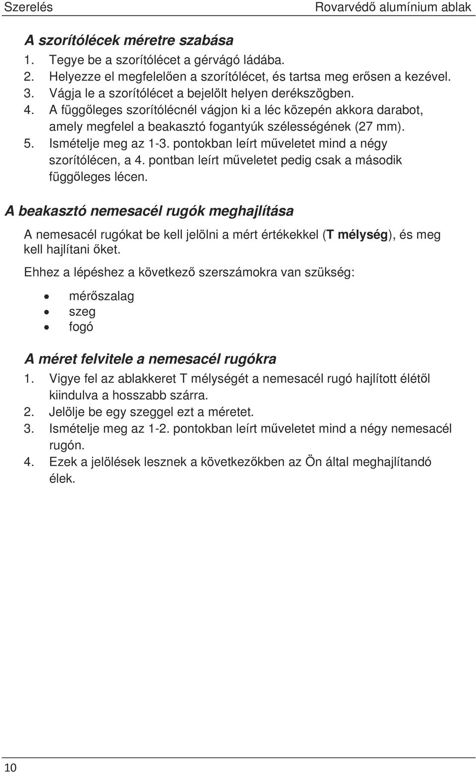 Ismételje meg az 1-3. pontokban leírt mveletet mind a négy szorítólécen, a 4. pontban leírt mveletet pedig csak a második függleges lécen.