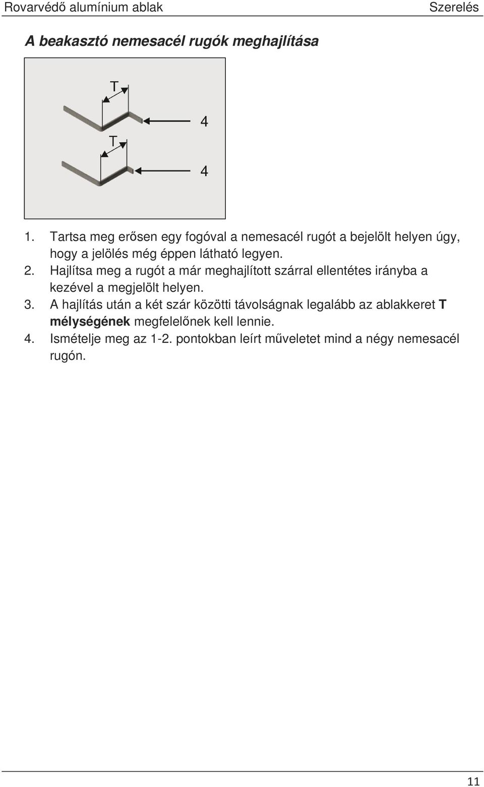 Hajlítsa meg a rugót a már meghajlított szárral ellentétes irányba a kezével a megjelölt helyen. 3.