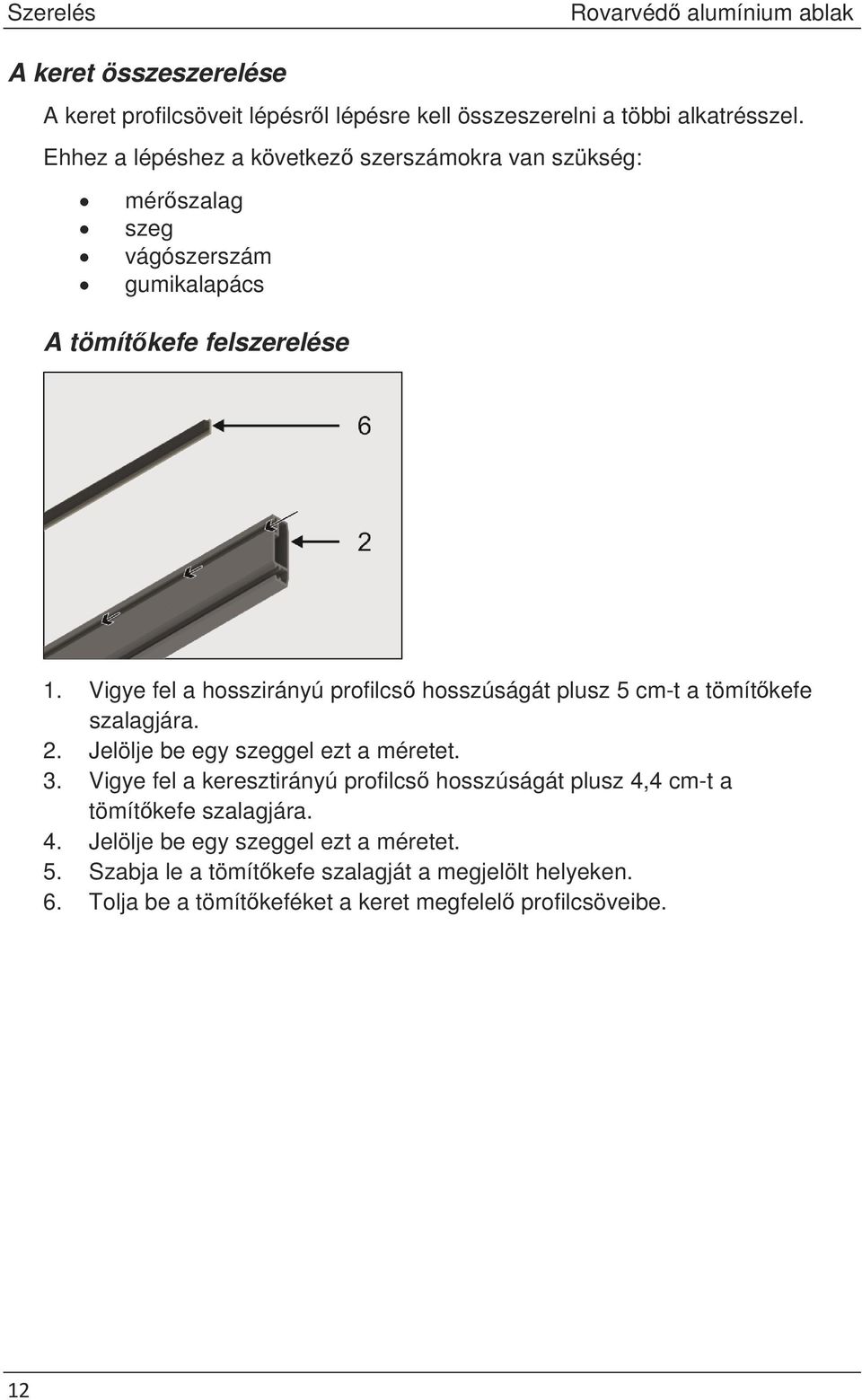 Vigye fel a hosszirányú profilcs hosszúságát plusz 5 cm-t a tömítkefe szalagjára. 2. Jelölje be egy szeggel ezt a méretet. 3.