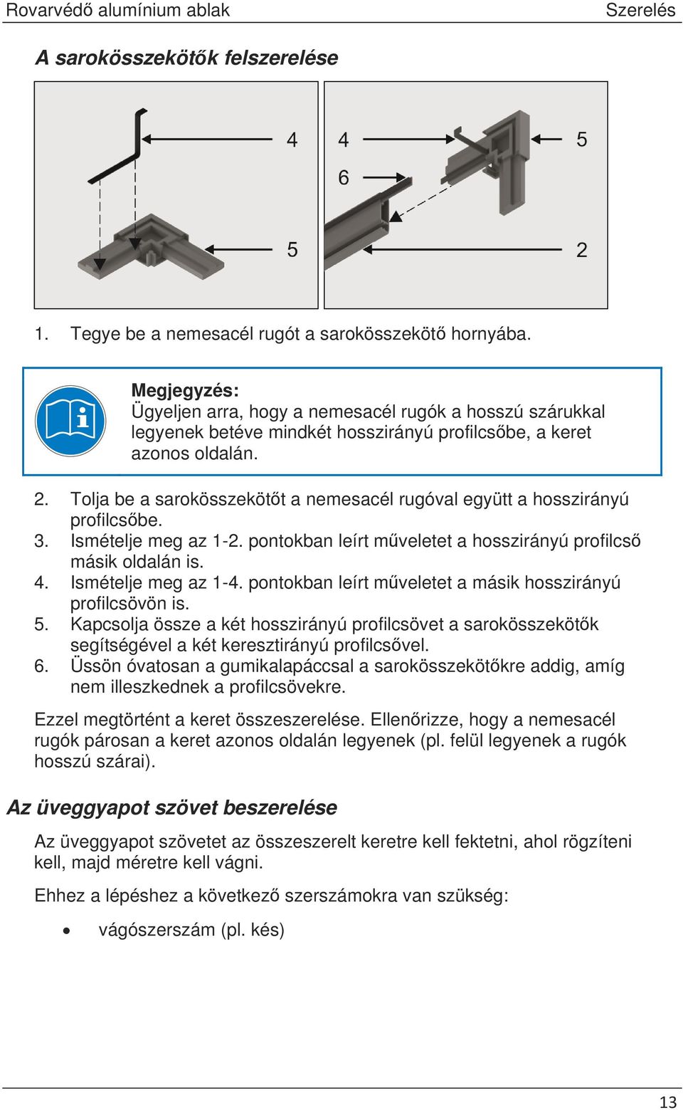 Tolja be a sarokösszekött a nemesacél rugóval együtt a hosszirányú profilcsbe. 3. Ismételje meg az 1-2. pontokban leírt mveletet a hosszirányú profilcs másik oldalán is. 4. Ismételje meg az 1-4.