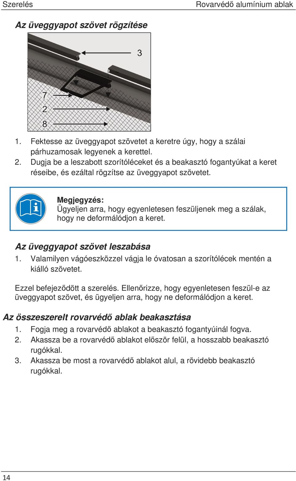 Megjegyzés: Ügyeljen arra, hogy egyenletesen feszüljenek meg a szálak, hogy ne deformálódjon a keret. Az üveggyapot szövet leszabása 1.