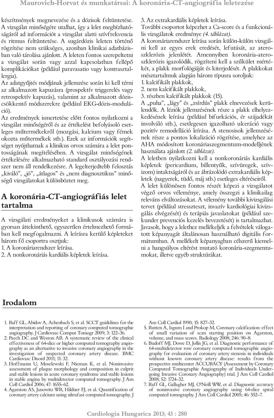 A leleten fontos szerepeltetni a vizsgálat során vagy azzal kapcsolatban fellépő komp likációkat (például paravasatio vagy kontrasztallergia).