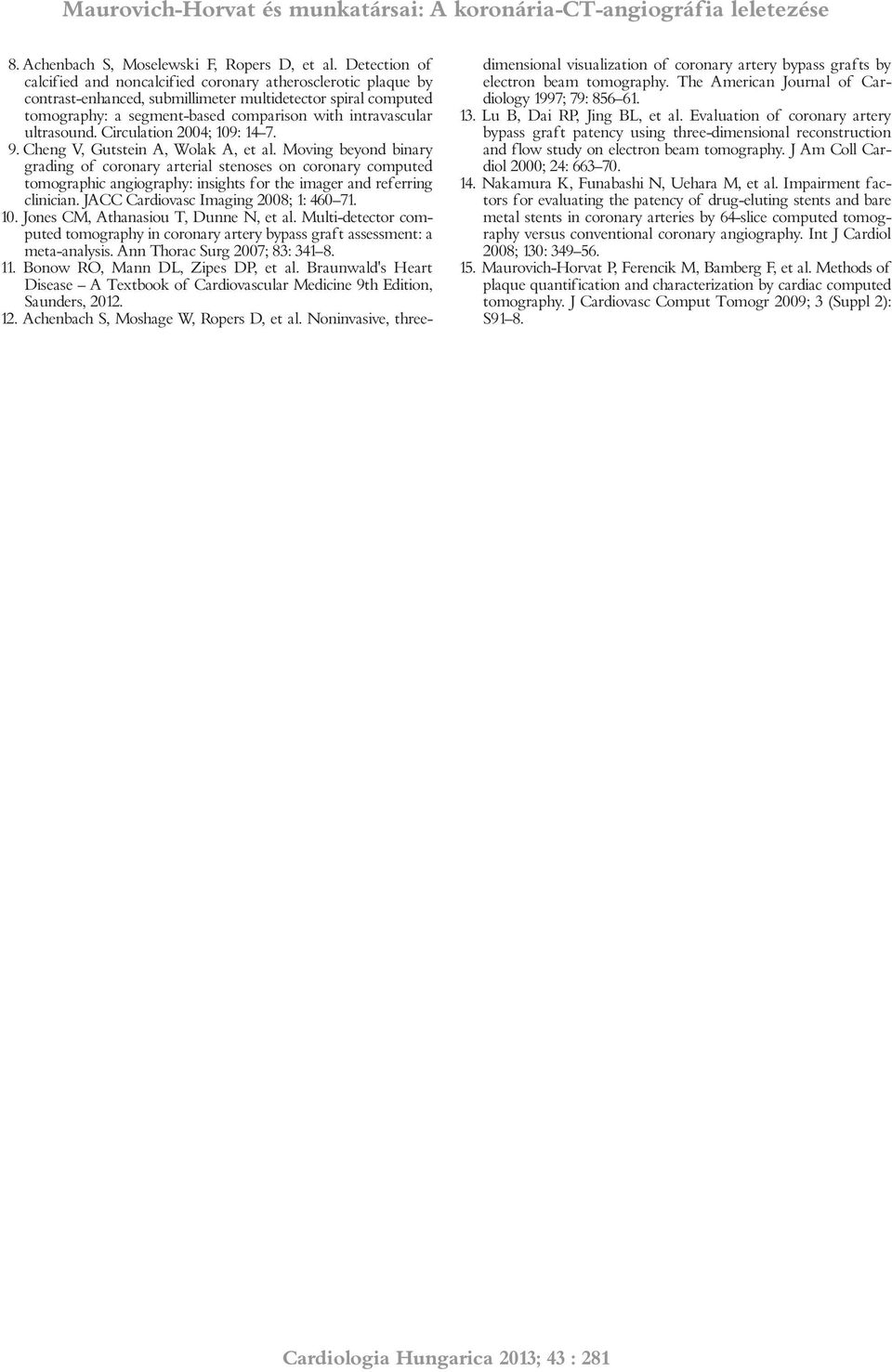 ultrasound. Circulation 2004; 109: 14 7. 9. Cheng V, Gutstein A, Wolak A, et al.
