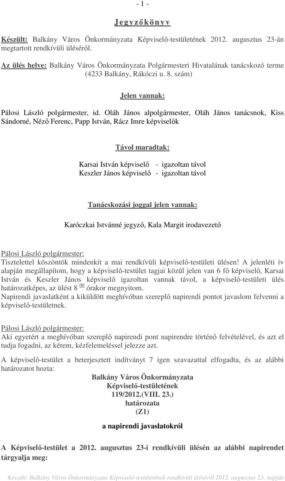 Oláh János alpolgármester, Oláh János tanácsnok, Kiss Sándorné, Néző Ferenc, Papp István, Rácz Imre képviselők Távol maradtak: Karsai István képviselő - igazoltan távol Keszler János képviselő -