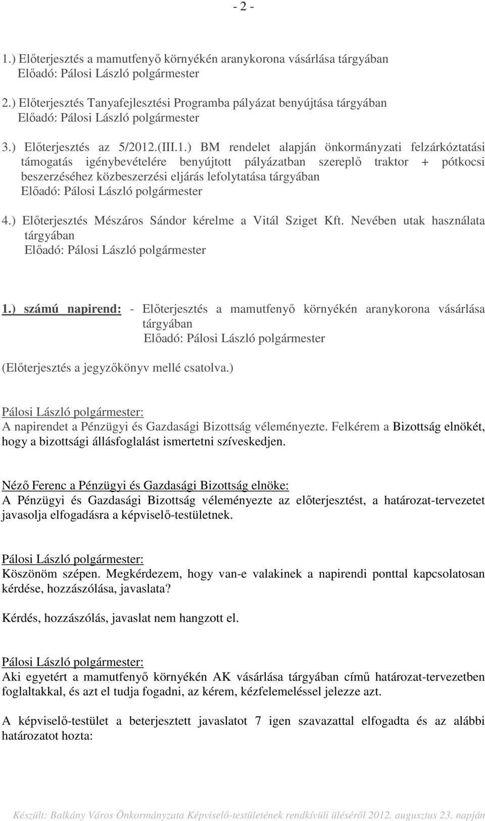 ) számú napirend: - Előterjesztés a mamutfenyő környékén aranykorona vásárlása tárgyában (Előterjesztés a jegyzőkönyv mellé csatolva.) A napirendet a Pénzügyi és Gazdasági Bizottság véleményezte.